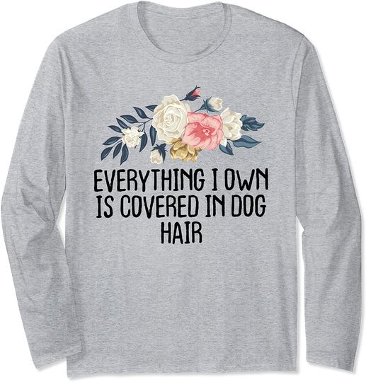 Floral Funny Everything I Own Is Covered In Dog Hair Long Sleeve T-Shirt