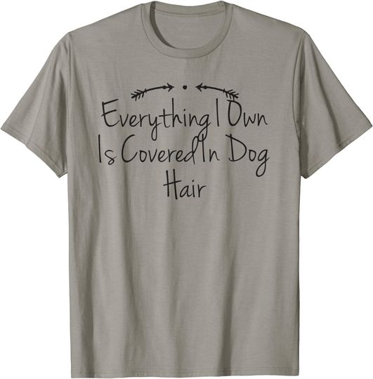 Humor Funny Everything I Own Is Covered In Dog Hair T-Shirt