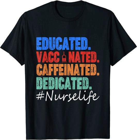 Educated Vaccinated Caffeinated Dedicated Funny Nurse Life T-Shirt