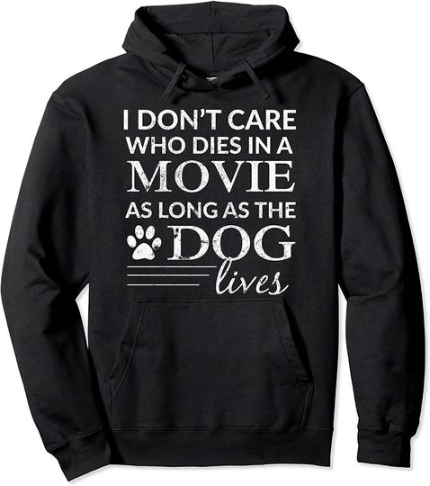 I Don't Care Who Dies In A Movie As Long As The Dog Lives Pullover Hoodie
