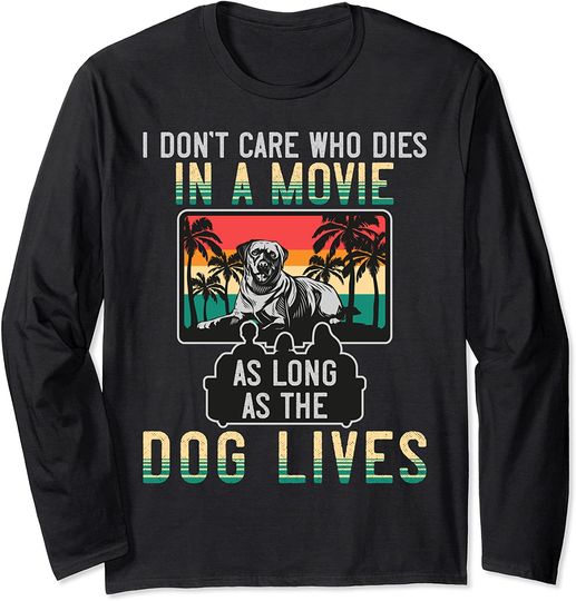 I Don't Care Who Dies in a Movie As long As The Dog Lives Long Sleeve T-Shirt