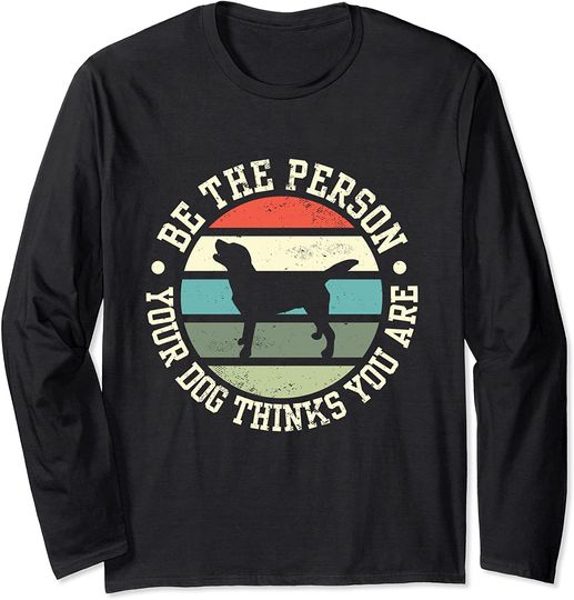 Be The Person Your Dog Thinks You Are Retro Style Long Sleeve T-Shirt
