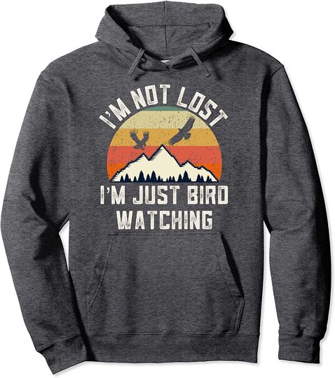 'm Not Lost I'm Just Birdwatching Pullover Hoodie