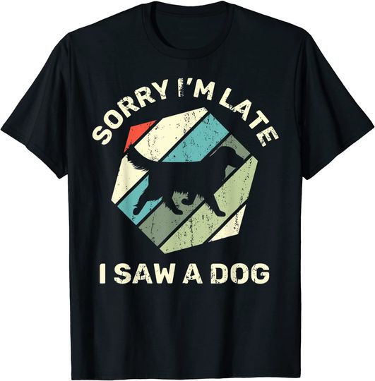 Sorry I'm Late I Saw A Dog T-Shirt