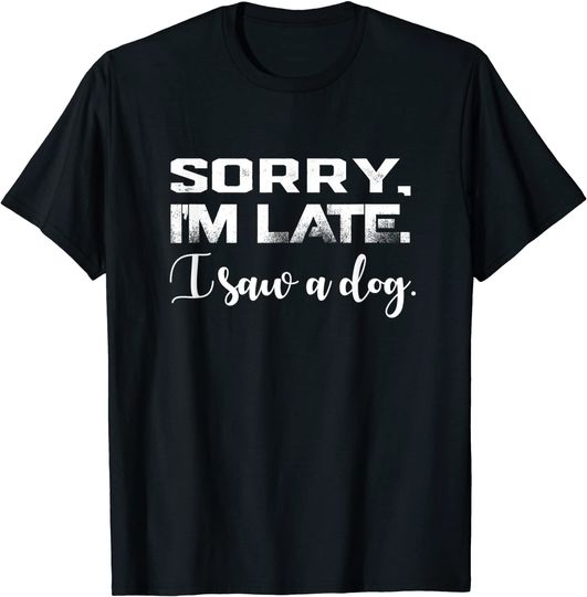 Funny Sorry I'm Late I Saw A Dog Lover Dog Owner Dog Trainer T-Shirt