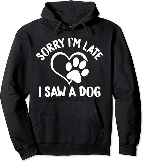 Sorry I'm Late I saw a dog Dog Paws gift Pullover Hoodie
