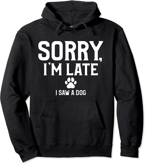 Sorry I'm Late I Saw A Dog Funny Dogs Pet Fur Parent Pullover Hoodie
