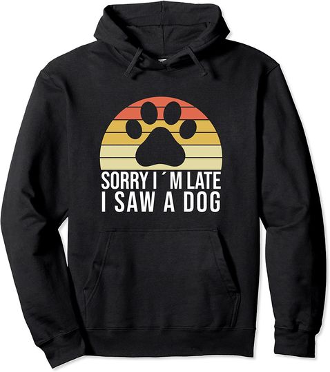 Sorry I'm Late I Saw A Dog - Paw Saying Dog Owner Quote Fun Pullover Hoodie