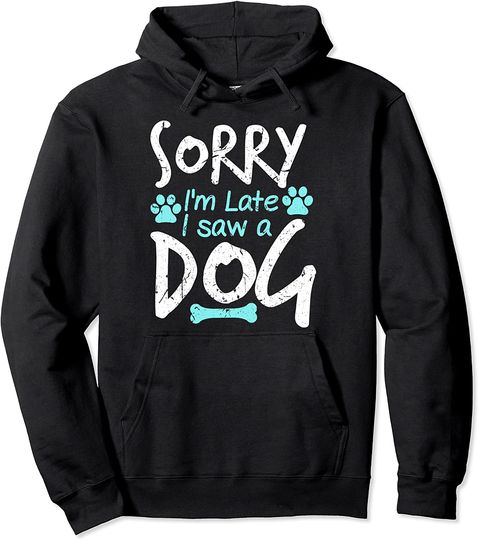 Sorry I'm Late I Saw A Dog Funny Pet Dog Breeder Gifts Pullover Hoodie