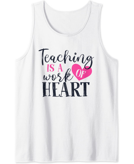 Teaching Is A Work Of Heart Quote Tank Top
