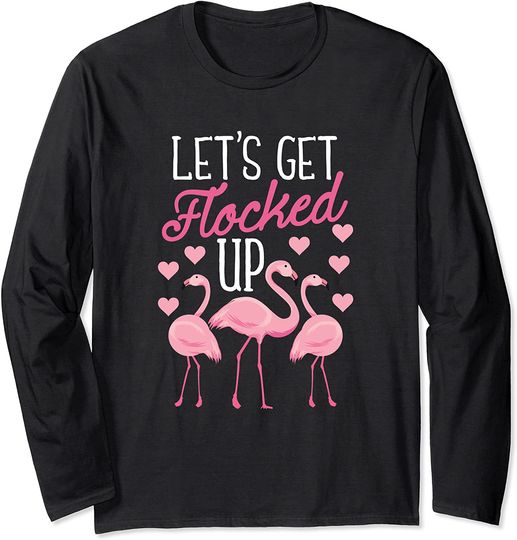 Let's Get Flocked Up Cute Flamingos Flamingo Lovers Long Sleeve T-Shirt