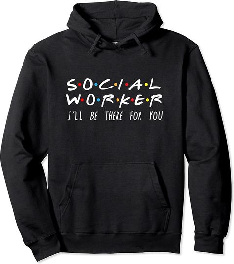 Social Worker I'll Be There For You Hoodie