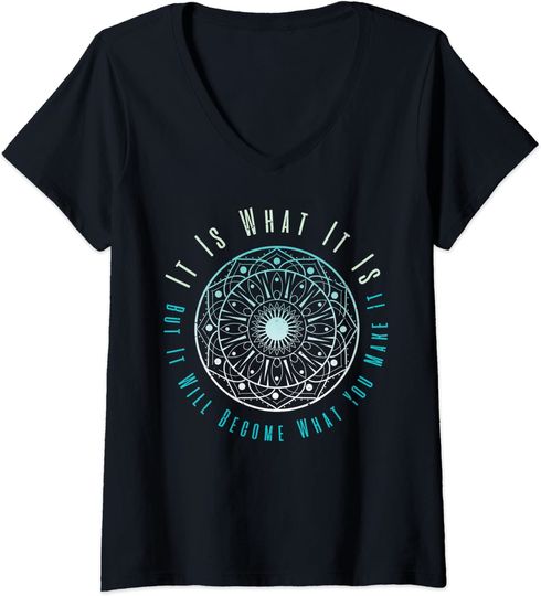 It Is What It Is But It Will Become What You Make It V-Neck T-Shirt