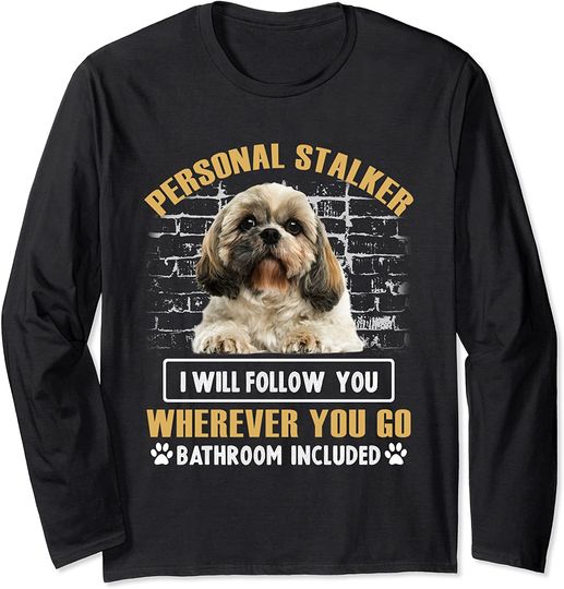 Personal Stalker I Will Follow You - Funny Shih Tzu Dog Gift Long Sleeve T-Shirt