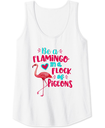 Be A Flamingo In A Flock Of Pigeons Pink Flamingo Tank Top