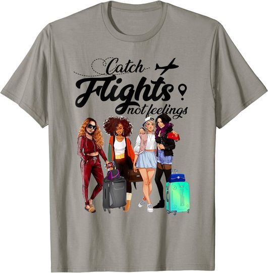 Catch Flights Not Feelings Tshirt Summer Shirt Gift T-Shirt