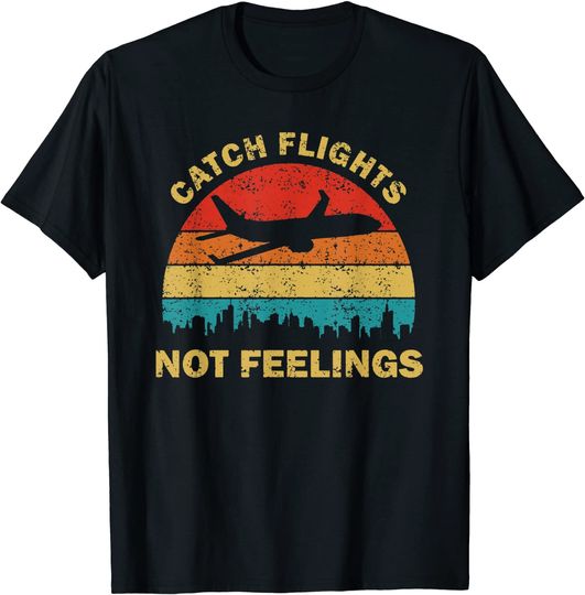 Catch Flights Not Feelings Vacation T-Shirt