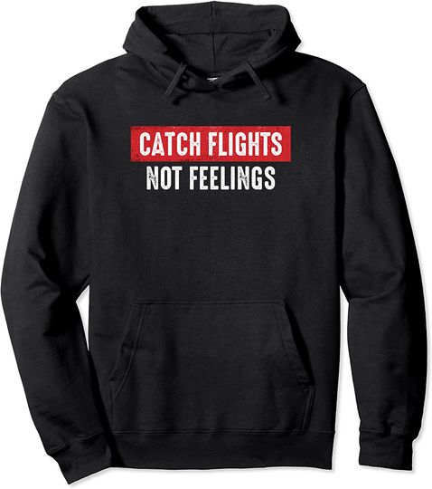 Catch Flights Not Feelings Travel Lover Gift Pullover Hoodie