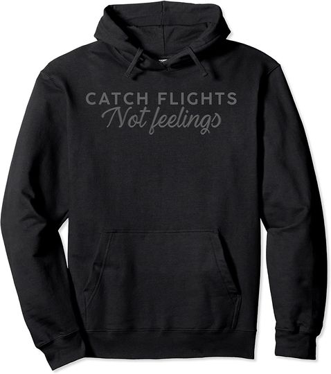 Catch Flights Not Feelings Travelling Hoodie