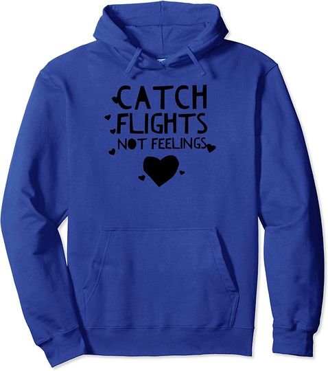 Catch Flights Not Feelings Hoodie - I Love To Travel Hoodie
