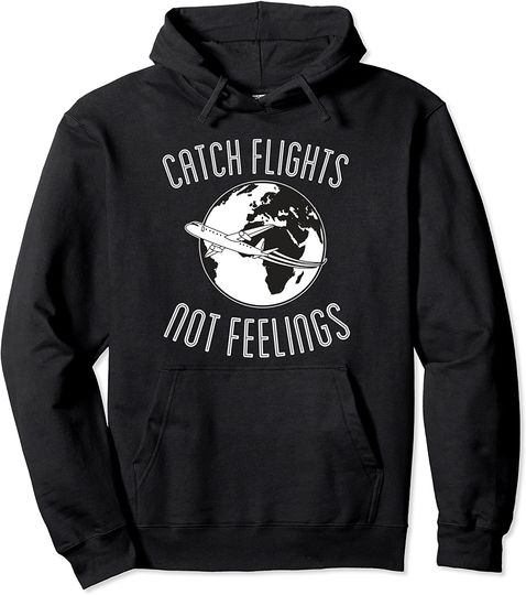 Catch Flights Not Feelings Traveling Around The World Travel Pullover Hoodie