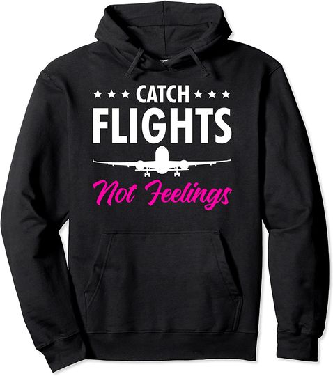 Catch Flights Not Feelings Pilot Cabin Crew Flight Attendant Pullover Hoodie