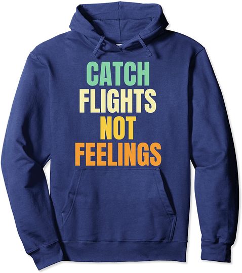 Catch Flights Not Feelings Pullover Hoodie