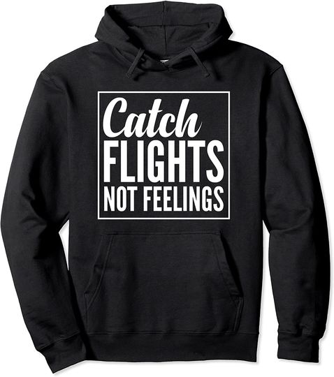 Catch Flights Not Feelings Traveling Pullover Hoodie