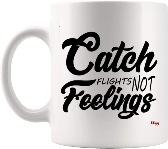Catch Flights Not Feelings Traveler Ca Joke Novelty Gifts For Friend Cups Coffee Mugs