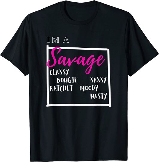 I'm A Savage Classy Bougie Ratchet Sassy Moody Nasty T-Shirt