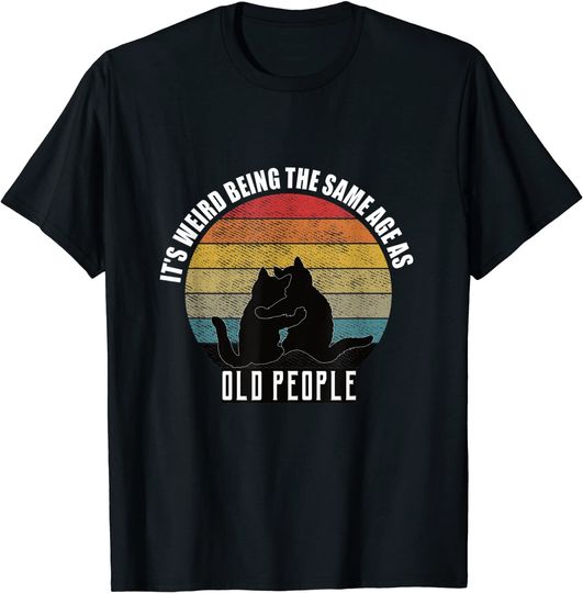 It's Weird Being The Same Age as Old People Retro T-Shirt