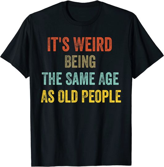 Retro It's Weird Being The Same Age As Old People T-Shirt