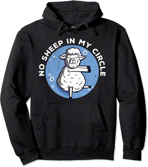 No Sheep In My Circle Shirts Funny Sheep Lovers Humor Pullover Hoodie
