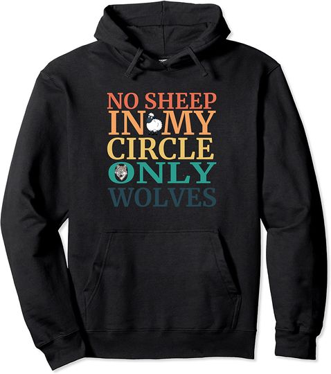 No Sheep In My Circle No Sheep In My Circle Only Wolves Pullover Hoodie