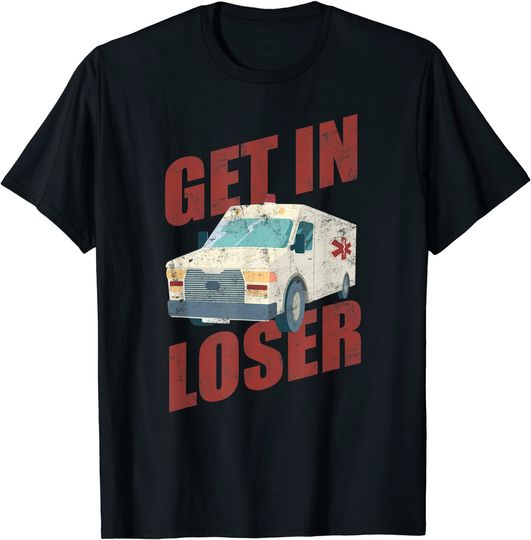 Get In Loser Sarcastic Ambulance T-Shirt