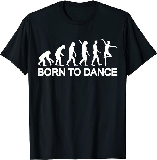 Evolution Of A Ballet Dancer born to dance  T-Shirt