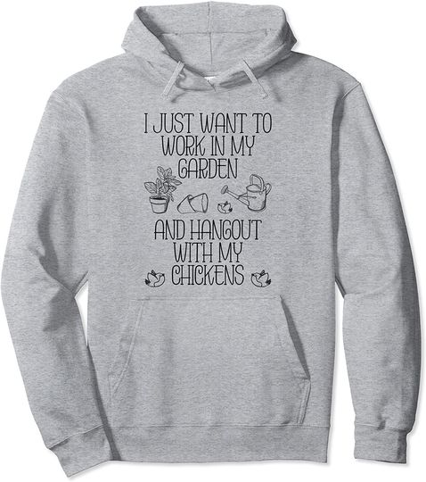 I Just Want To Work In My Garden And Hangout With Chickens Pullover Hoodie