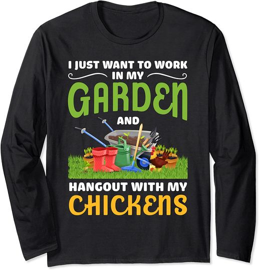 I Just Want To Work In My Garden And Hangout With Chickens Long Sleeve T-Shirt