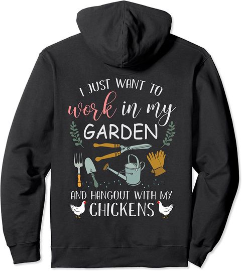 I Just Want To Work In My Garden Hangout With My Chickens Pullover Hoodie