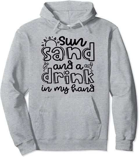 Sun Sand And A Drink In My Hand Beach Vacation Cruise Funny Pullover Hoodie