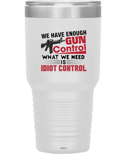 We Have Enough Gun Control What We Need Is Idiot Control 30oz Ringneck Tumbler