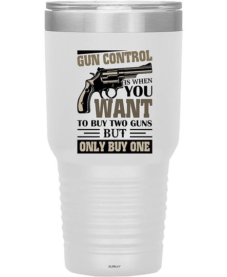Gun Control Is When You Want To Buy Two Guns But Only Buy One 30oz Ringneck Tumbler