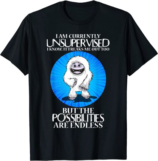 I'm Currently Unsupervised I Know It Freaks Me Out Too Humor T-Shirt
