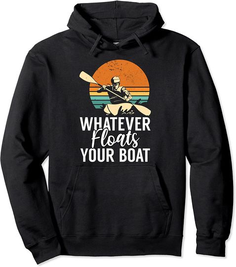 Whatever Floats Your Boat Rowing Paddling Lovers Kayaker Pullover Hoodie