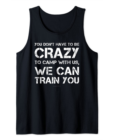 Camping Tanks. Dont Have To Be Crazy Camp We Train You Tank Top