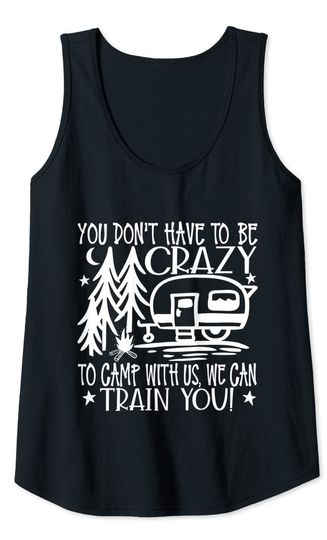 You Don't Have To Be Crazy To Camp With Us Tank Top
