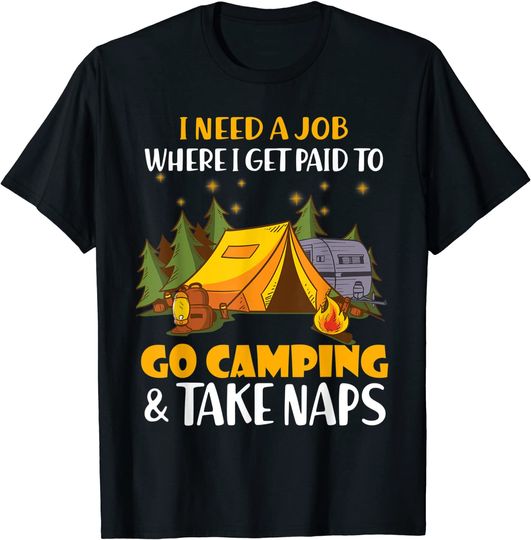 I Need A Job Where I Get Paid To Go Camping & Take Naps T-Shirt