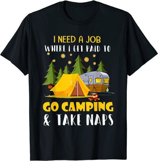 I Need A Job Where I Get Paid To Go Camping And Take Naps T-Shirt