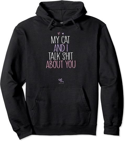 My Cat And I Talk Shit About You Funny Cat Lover Kitten Pullover Hoodie