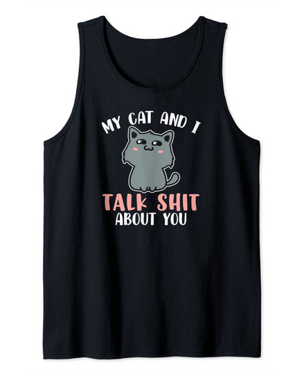 My Cat And I Talk Shit About You Funny Feline Tank Top